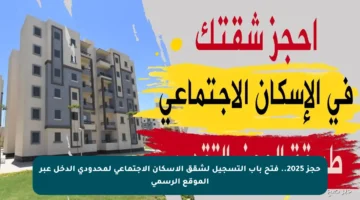 حجز 2025.. فتح باب التسجيل لشقق الإسكان الاجتماعي لمحدودي الدخل عبر الموقع الرسمي